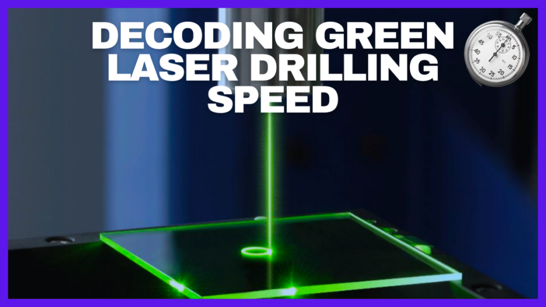 Decoding Green Laser Drilling Speed