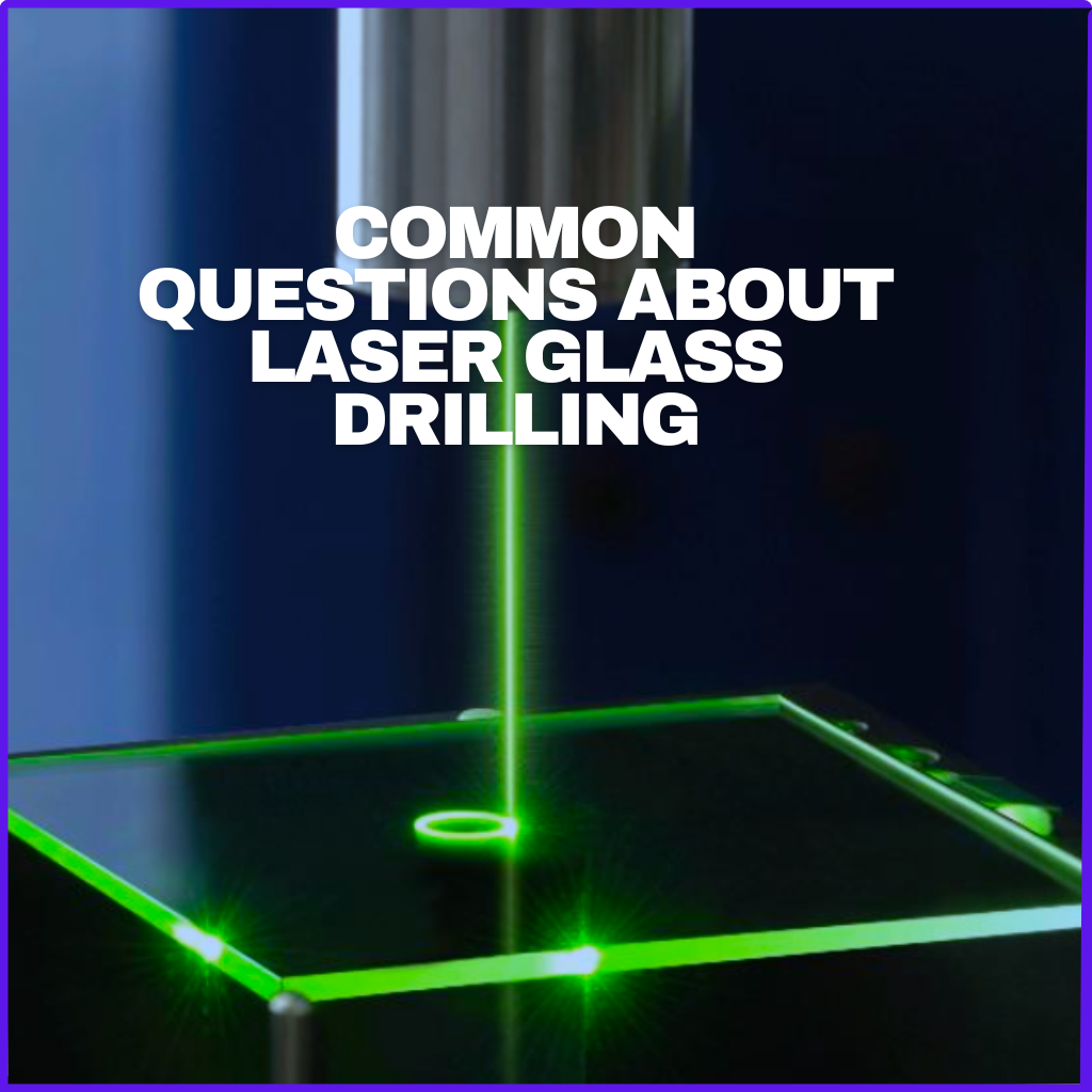 Frequently asked questions about laser glass drilling