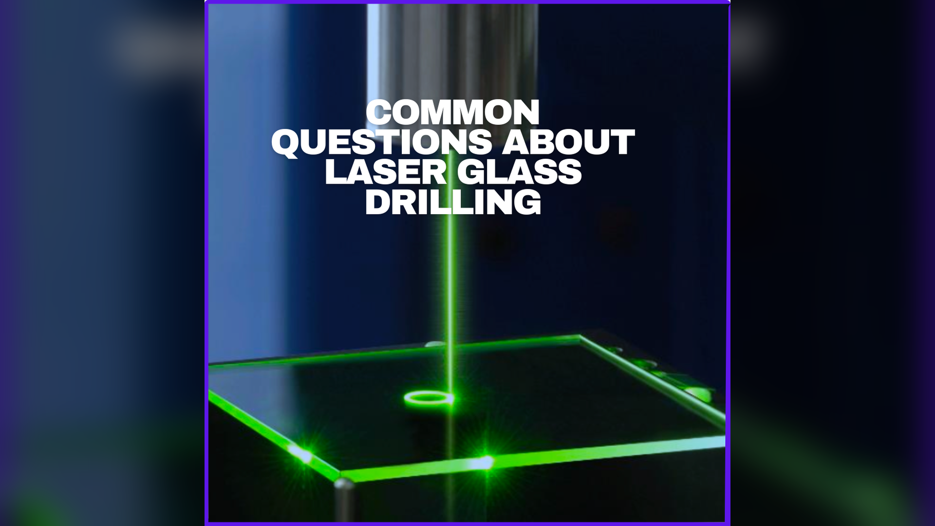 Frequently asked questions about laser glass drilling